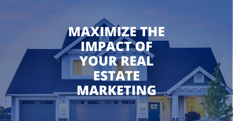 Maximize The Impact of Your Real Estate Marketing