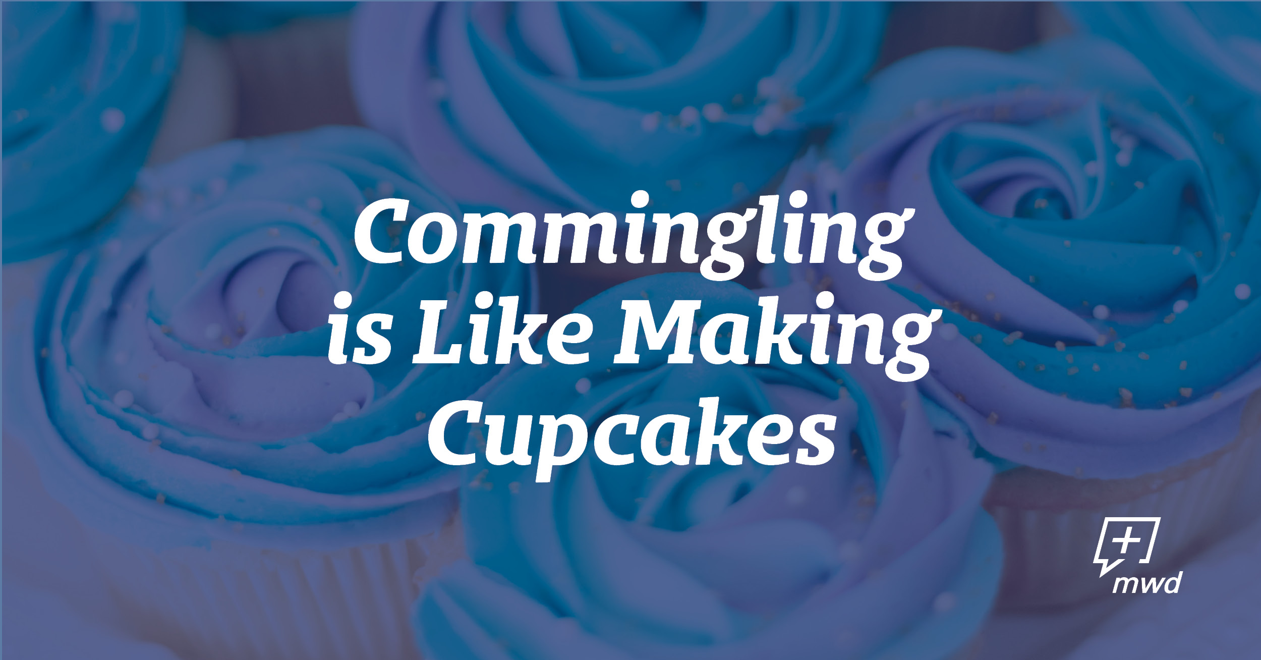 Commingling is Like Making Cupcakes