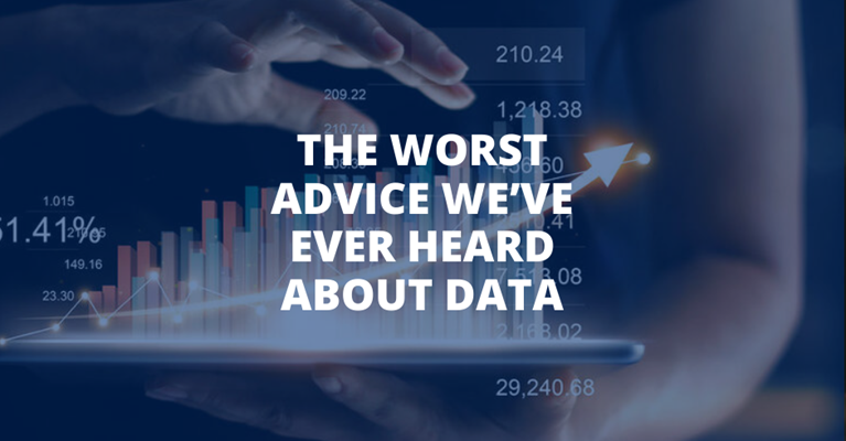 The Worst Advice We’ve Ever Heard About Data