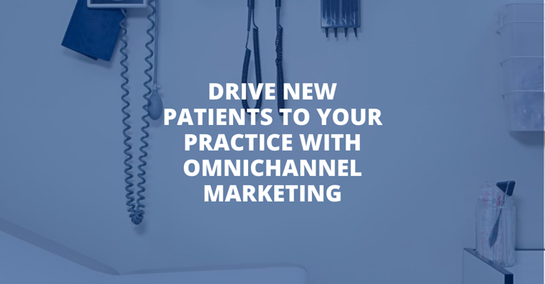 Drive New Patients to Your Practice with Omnichannel Marketing