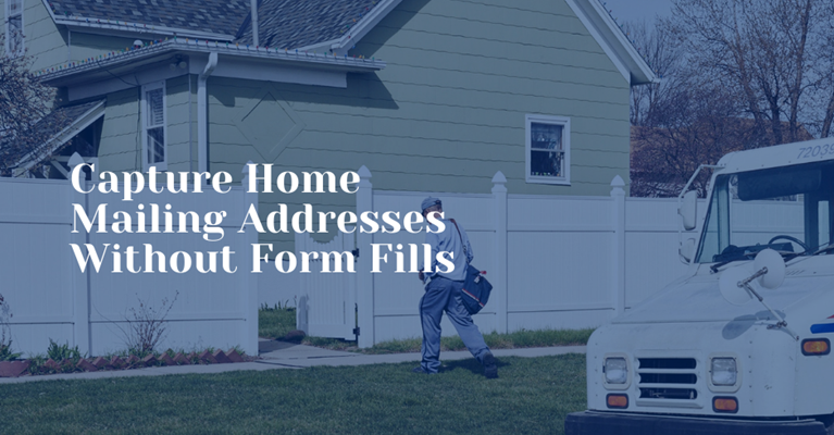 How to Capture Home Mailing Addresses Without Form Fills