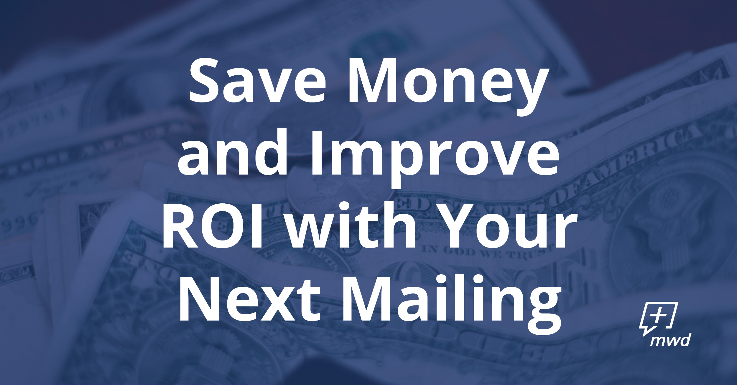 How to Save Money and Improve ROI with Your Next Mailing